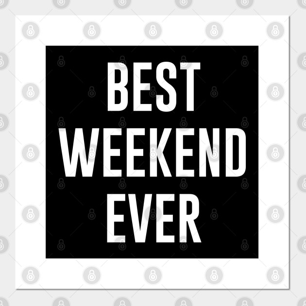 Best Weekend Ever Weekend Quote Posters and Art Prints TeePublic